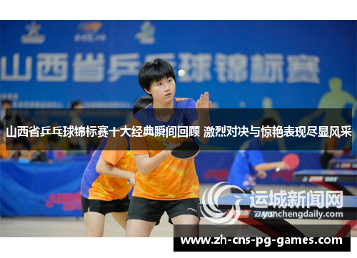 山西省乒乓球锦标赛十大经典瞬间回顾 激烈对决与惊艳表现尽显风采