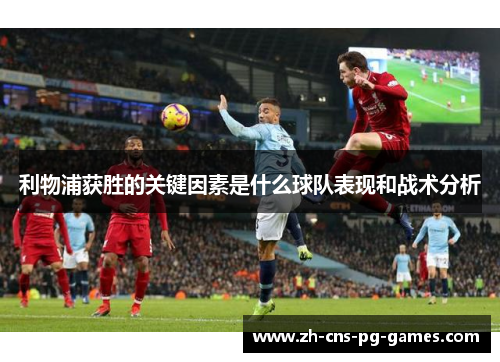 利物浦获胜的关键因素是什么球队表现和战术分析