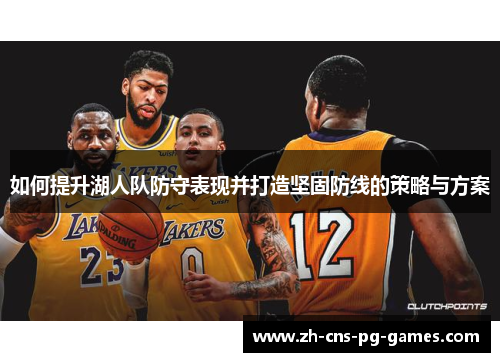 如何提升湖人队防守表现并打造坚固防线的策略与方案