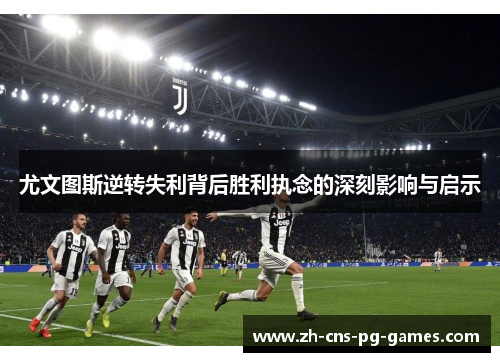 尤文图斯逆转失利背后胜利执念的深刻影响与启示