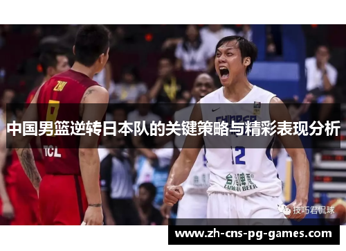 中国男篮逆转日本队的关键策略与精彩表现分析