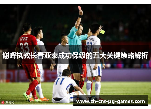 谢晖执教长春亚泰成功保级的五大关键策略解析