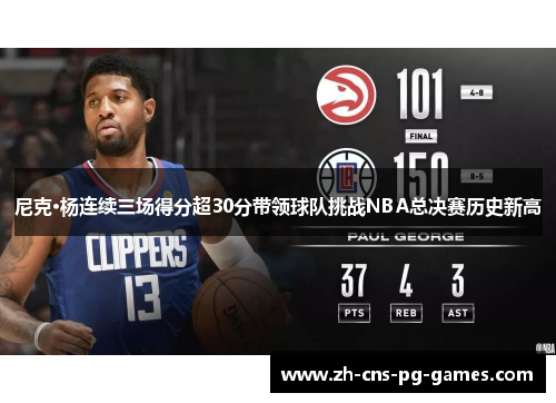 尼克·杨连续三场得分超30分带领球队挑战NBA总决赛历史新高