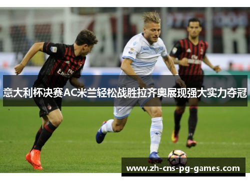 意大利杯决赛AC米兰轻松战胜拉齐奥展现强大实力夺冠 意大利杯决赛AC米兰轻松战胜拉齐奥展现强大实力夺冠