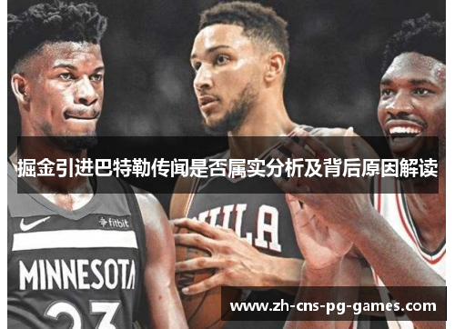 掘金引进巴特勒传闻是否属实分析及背后原因解读