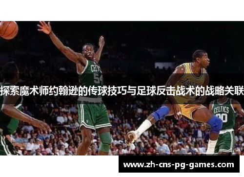 探索魔术师约翰逊的传球技巧与足球反击战术的战略关联