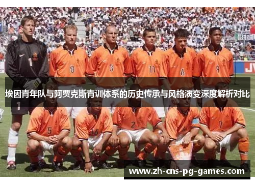 埃因青年队与阿贾克斯青训体系的历史传承与风格演变深度解析对比 埃因青年队与阿贾克斯青训体系的历史传承与风格演变深度解析对比