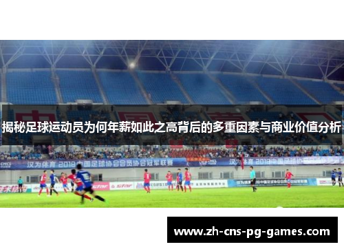 揭秘足球运动员为何年薪如此之高背后的多重因素与商业价值分析 揭秘足球运动员为何年薪如此之高背后的多重因素与商业价值分析